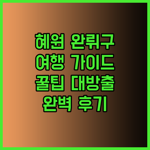 혜원 완뤼구 여행 완벽 가이드 완뤼후