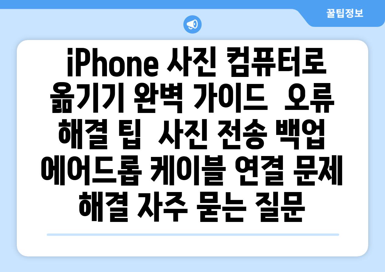  iPhone 사진 컴퓨터로 옮기기 완벽 가이드  오류 해결 팁  사진 전송 백업 에어드롭 케이블 연결 문제 해결 자주 묻는 질문