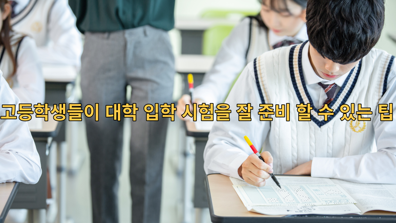  고등학생들이 대학 입학 시험을 잘 준비 할 수 있는 팁