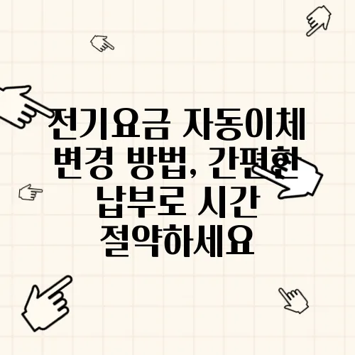 전기요금 자동이체 변경 방법, 간편한 납부로 시간 절약하세요