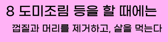  8 도미조림 등을 할 때에는 껍질과 머리를 제거하고, 살을 먹는다