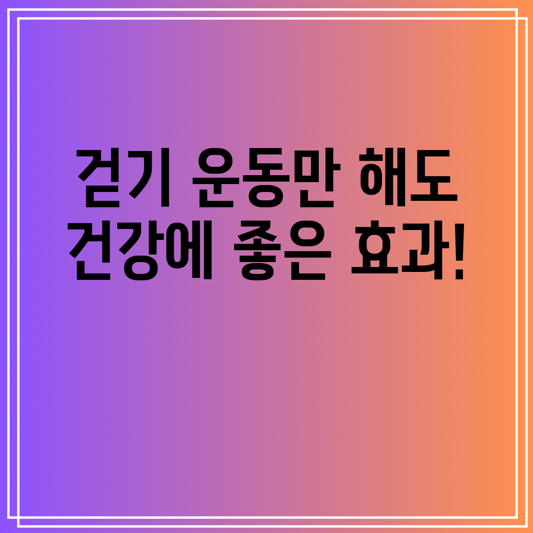 걷기 운동만 해도 건강에 좋은 효과!