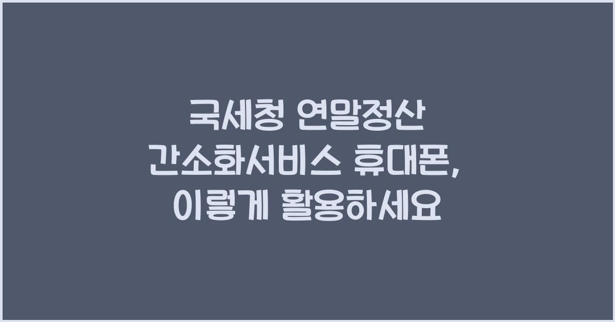 국세청 연말정산 간소화서비스 휴대폰