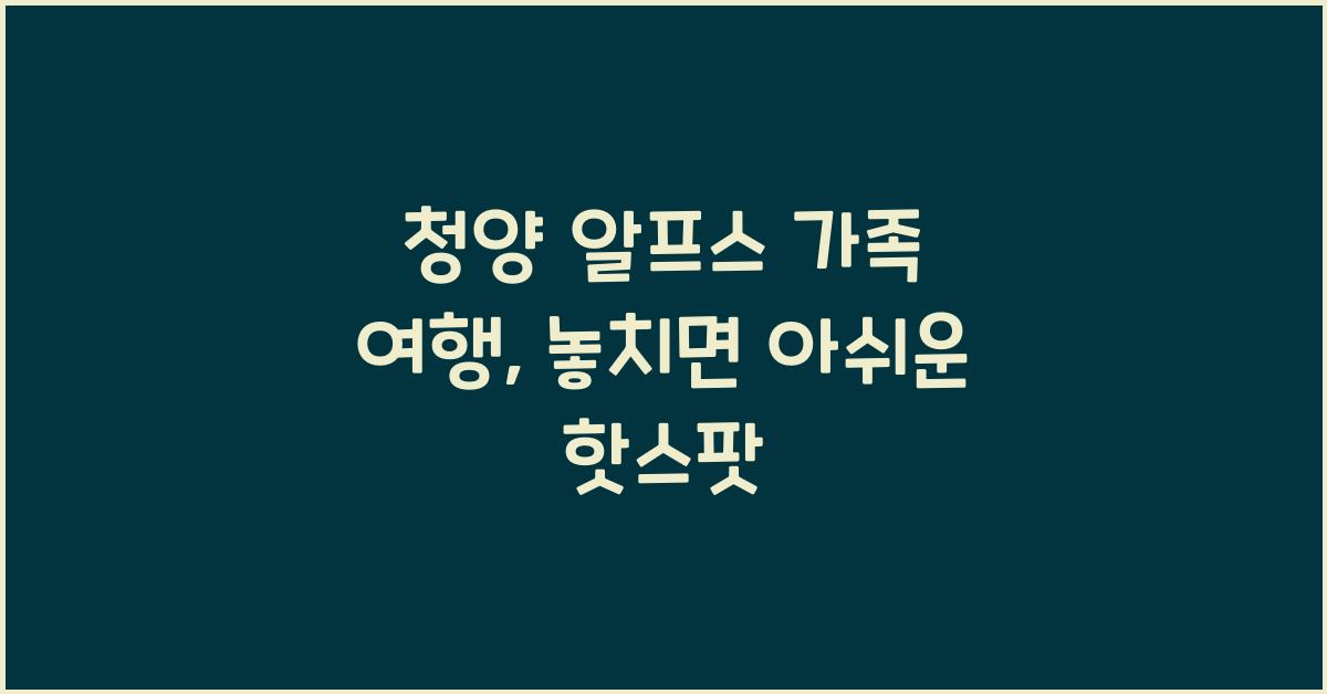 청양 알프스 가족 여행