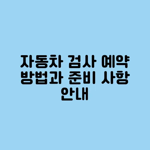 자동차 검사 예약 방법과 준비 사항 안내
