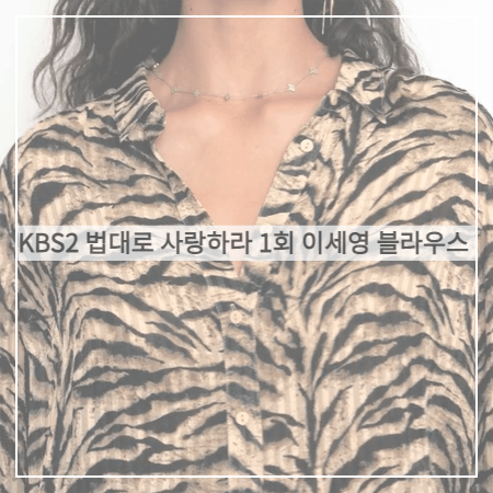  법대로 사랑하라 (1회) 이세영 블라우스 _ 바쉬 타이거 프린트 셔츠 블라우스 (김유리 옷)