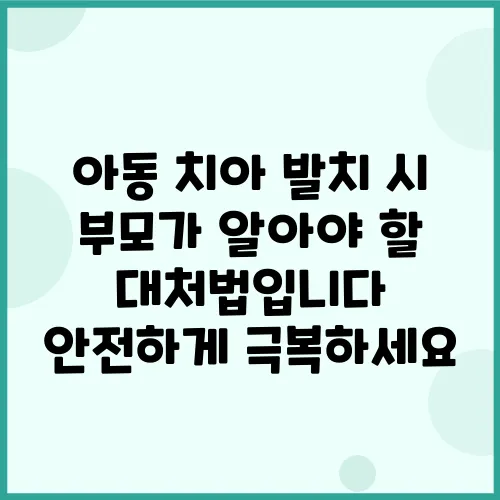 아동 치아 발치 시 부모가 알아야 할 대처법입니다 안전하게 극복하세요