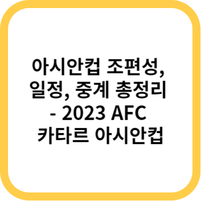 아시안컵 조편성&#44; 일정&#44; 중계 총정리 - 2023 AFC 카타르 아시안컵