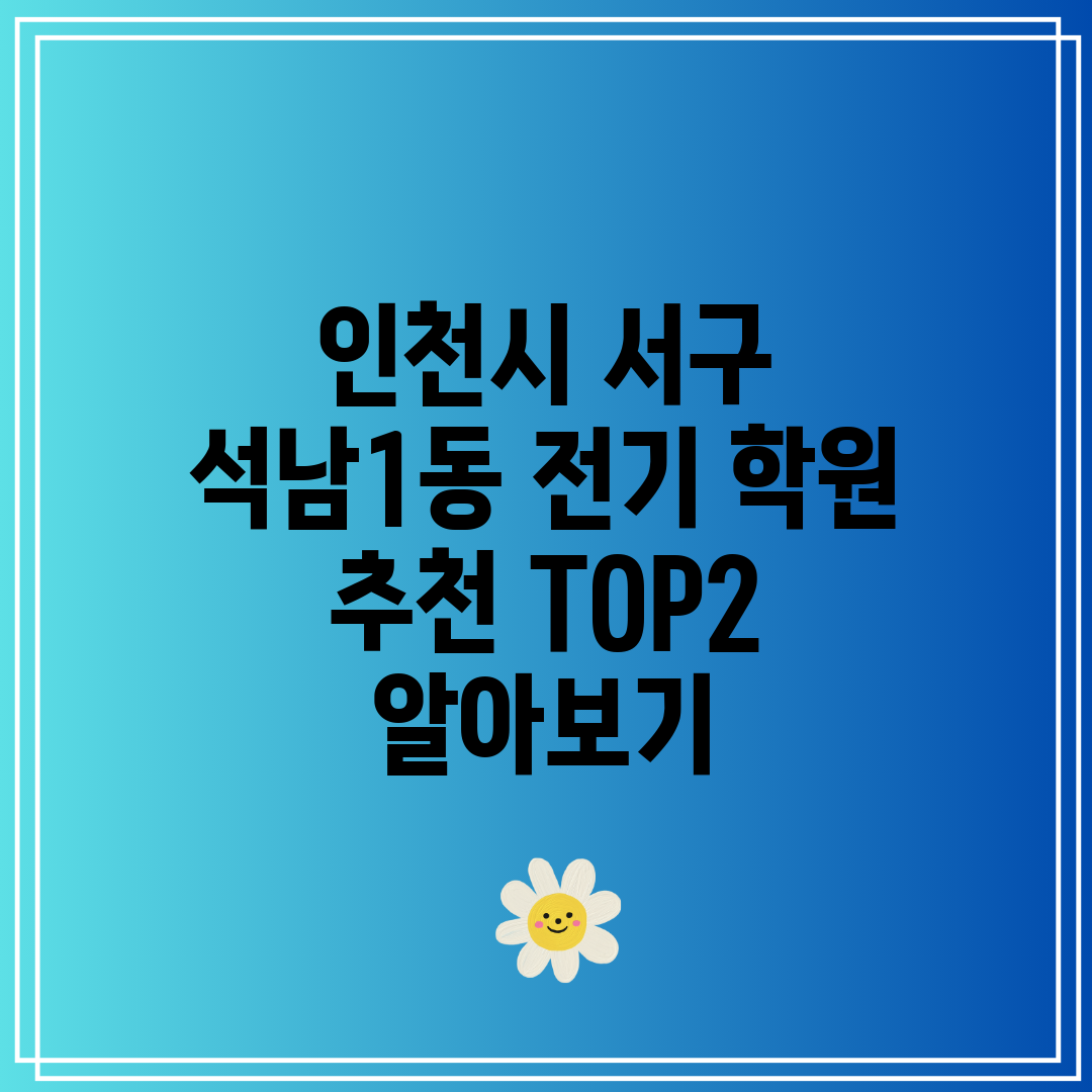 인천시 서구 석남1동 전기 학원 추천 TOP2 알아보기