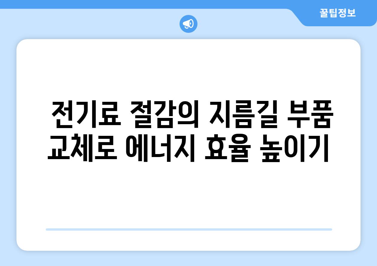  전기료 절감의 지름길 부품 교체로 에너지 효율 높이기