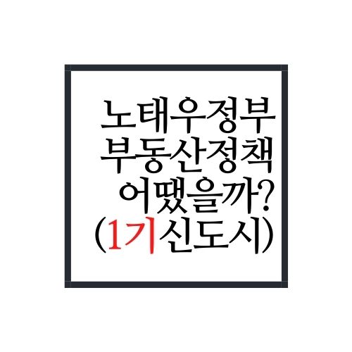  대체 노태우정부 시절 부동산정책은 어땠을까?(Feat. 1기신도시)