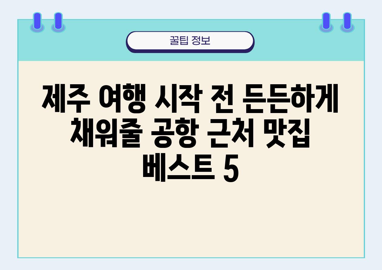 제주 여행 시작 전 든든하게 채워줄 공항 근처 맛집 베스트 5