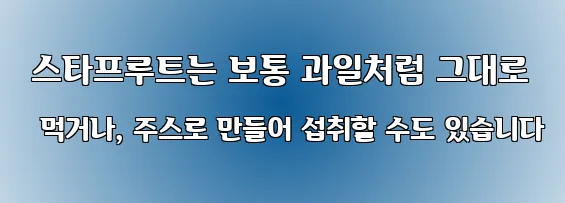  스타프루트는 보통 과일처럼 그대로 먹거나, 주스로 만들어 섭취할 수도 있습니다
