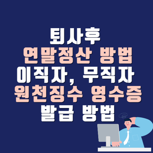 퇴사후 연말정산 방법(이직자&#44; 무직자 )&#44;원천징수 영수증 발급 방법