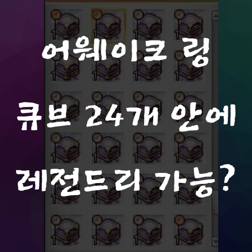  메이플스토리 어웨이크 링 큐브 24개 안에 레전갈까?