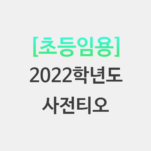  2022학년도 초등임용 사전티오 + 특수 유치원 전국 서울 지역