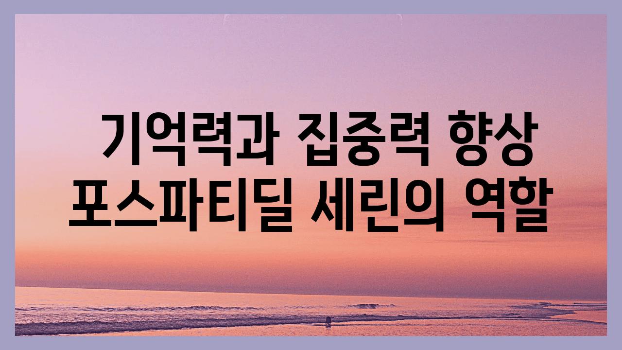  기억력과 집중력 향상 포스파티딜 세린의 역할