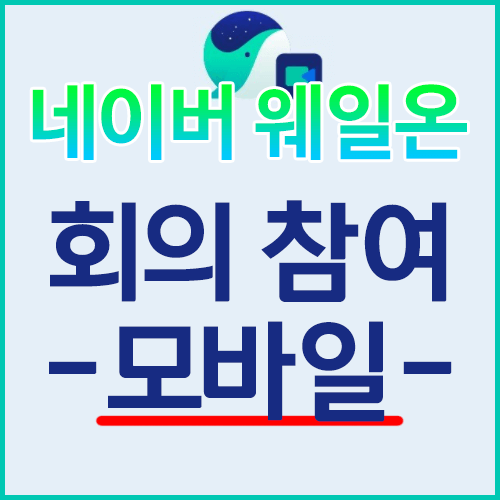  모바일 웨일온 화상회의 참여하기 - 초대링크, 회의아이디, 비밀번호 이용