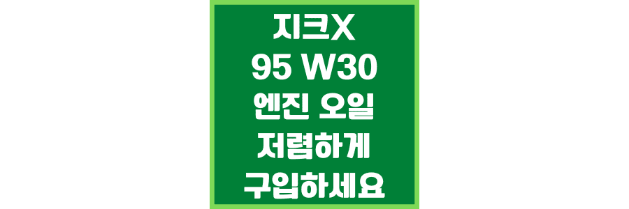 지크X 95 W30 엔진 오일 미리 구입해 놓으세요