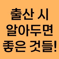  초보 엄빠 출산 전 알아두면 좋은 것들!