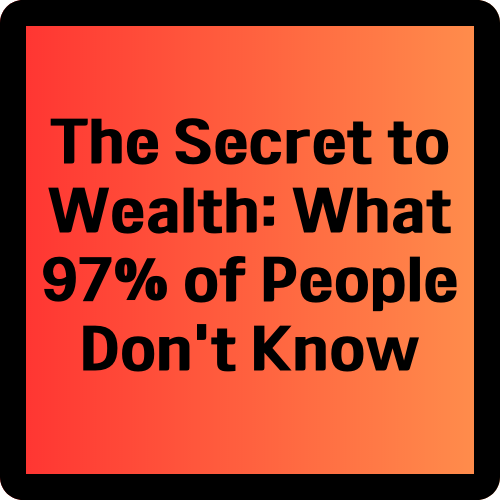 The Secret to Wealth: What 97% of People Don&#39;t Know