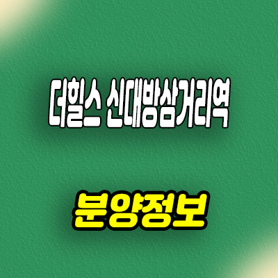  더힐스 신대방삼거리역 지역주택조합 조합원 모집 대방동 신규아파트 타입별 공급가 문의