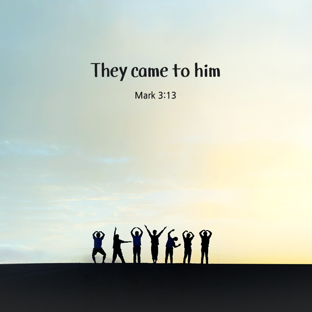 They came to him. (Mark 3:13)