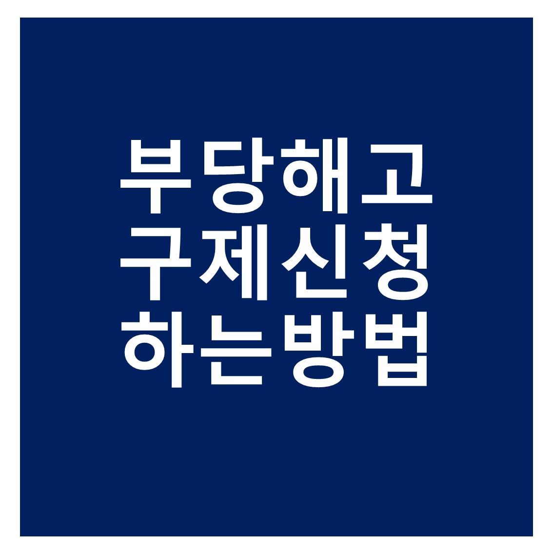  [근로기준법] 부당해고 당했는데 어떻게 하죠? 부당해고 구제신청하는 법