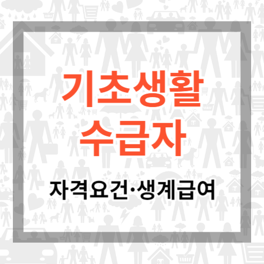  2024 기초생활수급자 자격 요건 및 생계급여 조건, 내용 등에 대하여 알아보기