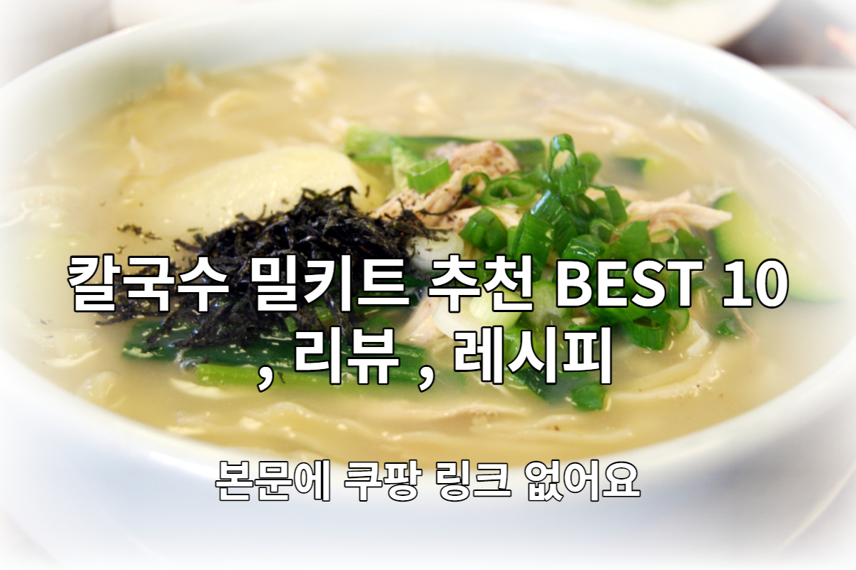  칼국수 밀키트 추천 BEST 10 및 리뷰, 레시피 [본문에 쿠팡 링크 없음]