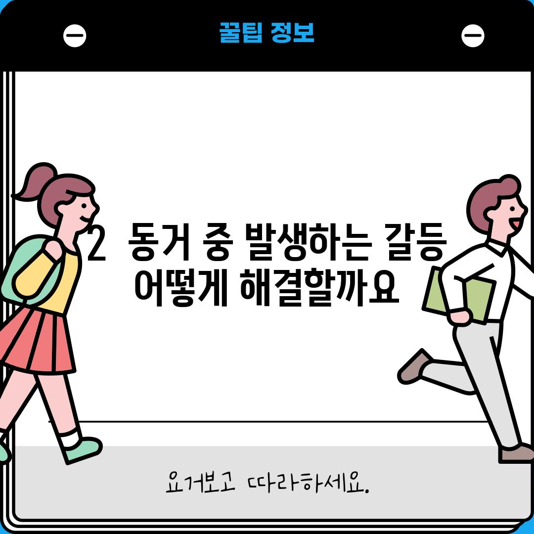 2.  동거 중 발생하는 갈등, 어떻게 해결할까요?