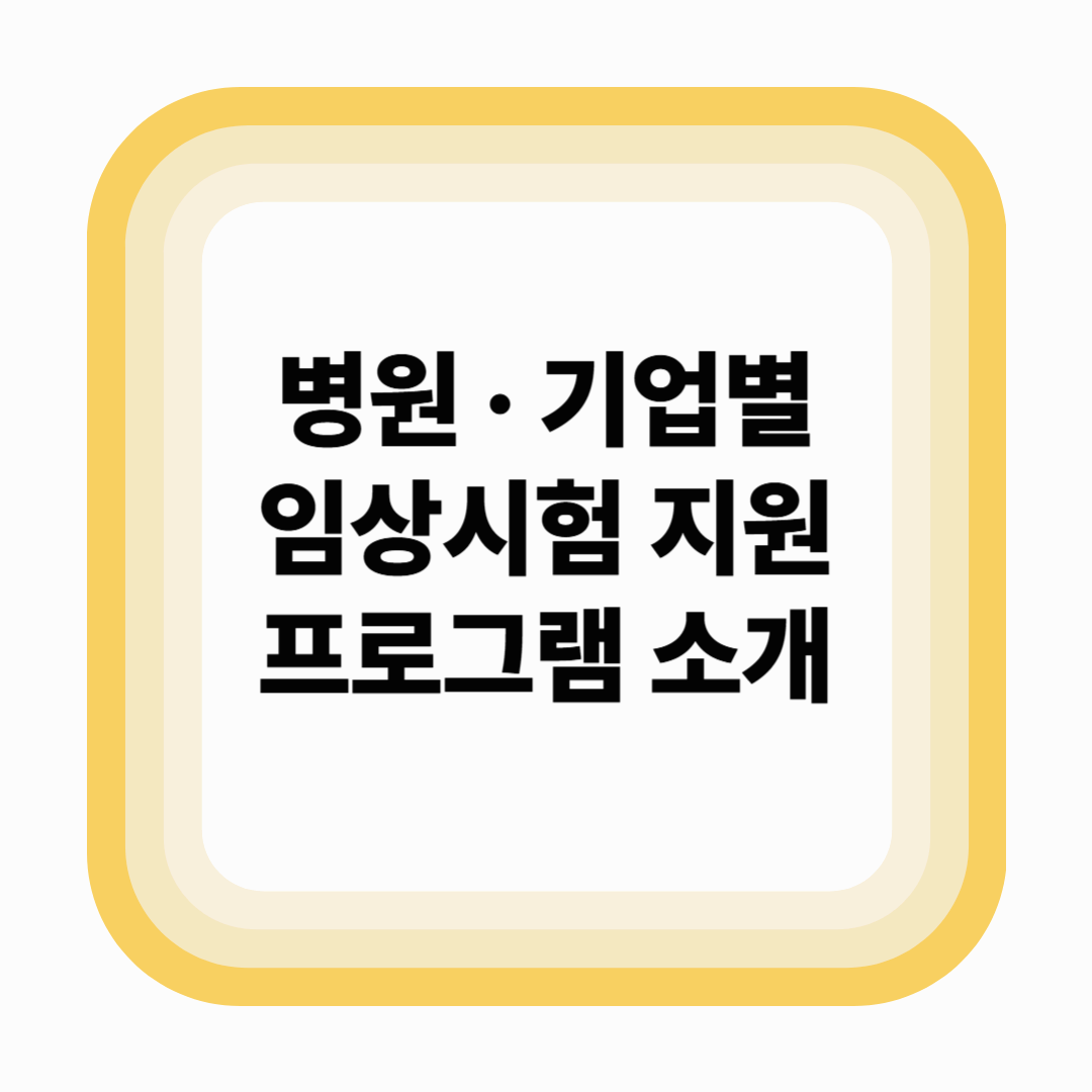 병원 · 기업별 임상시험 지원 프로그램 소개 – 실무에 도움이 되는 정보