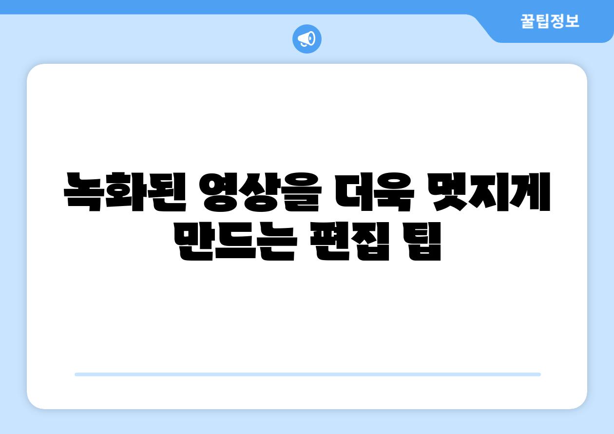 녹화된 영상을 더욱 멋지게 만드는 편집 팁