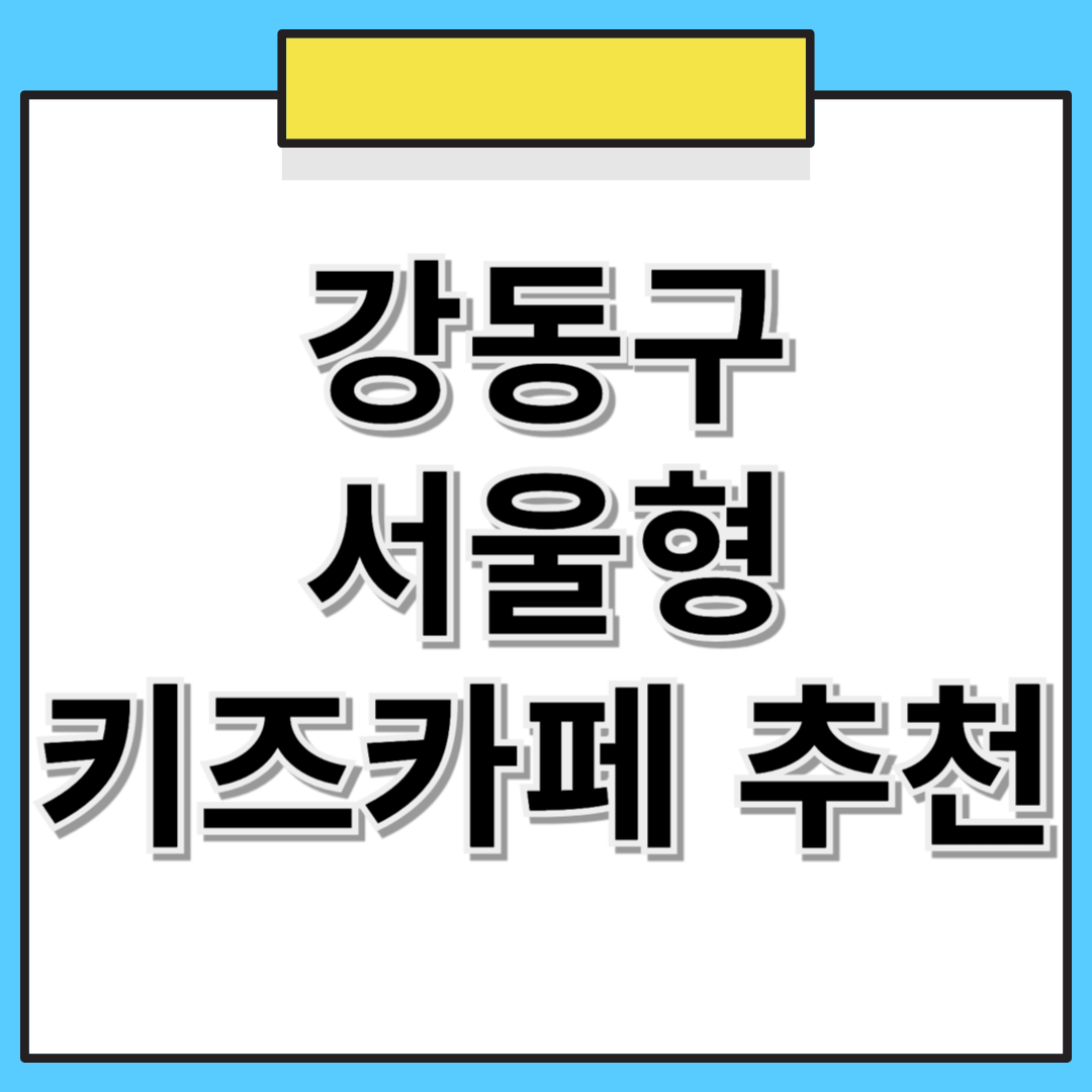 강동구 서울형 키즈카페 추천! 위치, 예약 방법 한눈에 보기 🎈👦👧