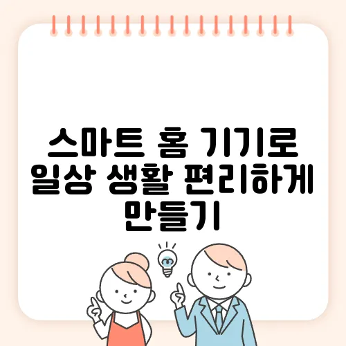 스마트 홈 기기로 일상 생활 편리하게 만들기