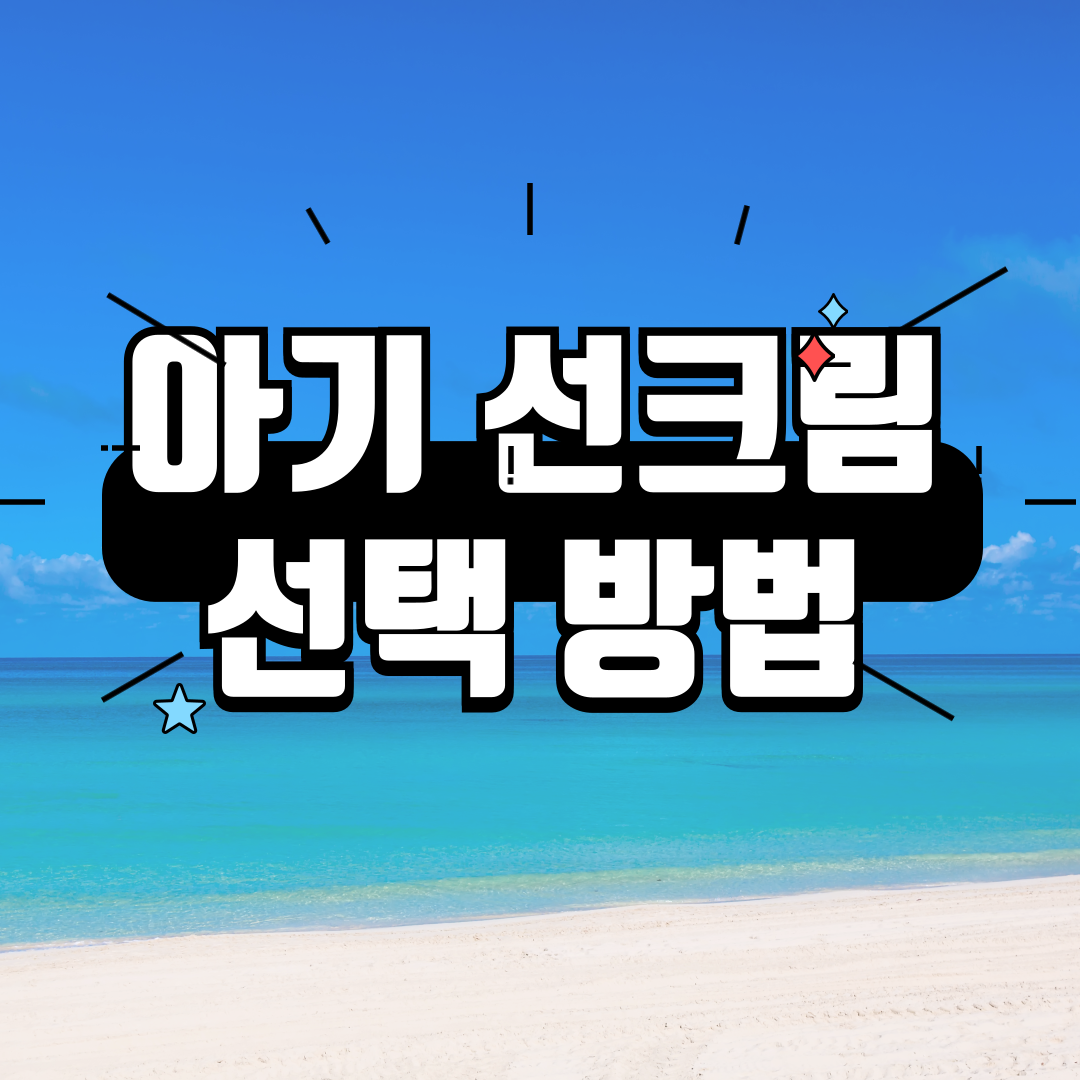  아기 썬크림 선택 방법 주의사항 추천 무기자차 썬크림VS유기자차 썬크림