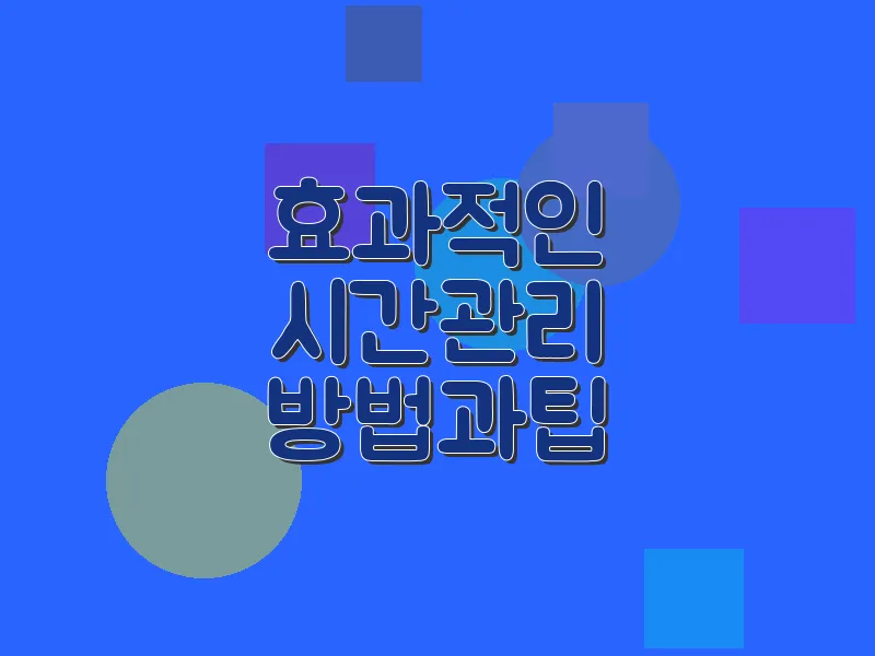 효과적인 시간 관리 방법과 팁