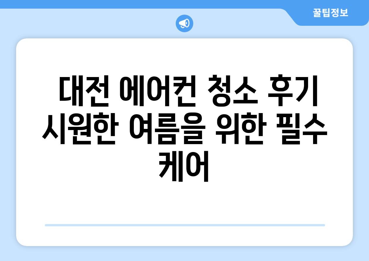  대전 에어컨 청소 후기 시원한 여름을 위한 필수 케어