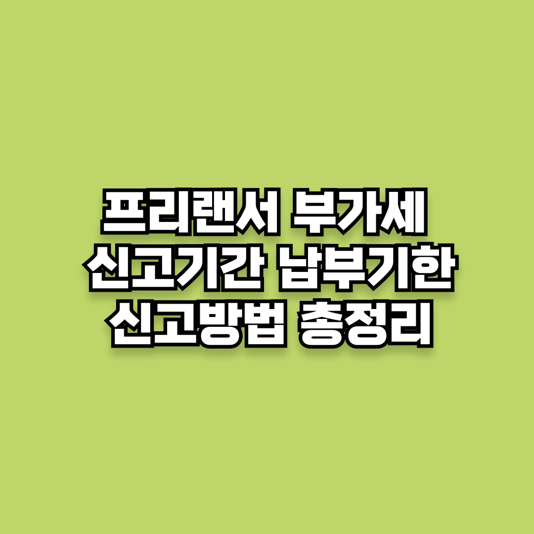 프리랜서 부가세 신고기간 납부기한 절세 신고방법 총정리