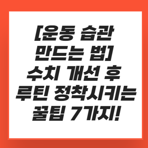 [운동 습관 만드는 법] 수치 개선 후 루틴 정착시키는 꿀팁 7가지!