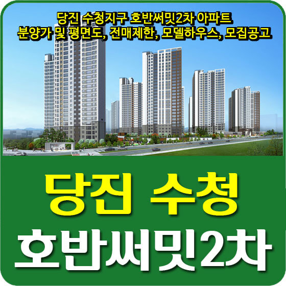  당진 수청지구 호반써밋2차 아파트 분양가 및 평면도, 전매제한, 모델하우스, 모집공고 안내