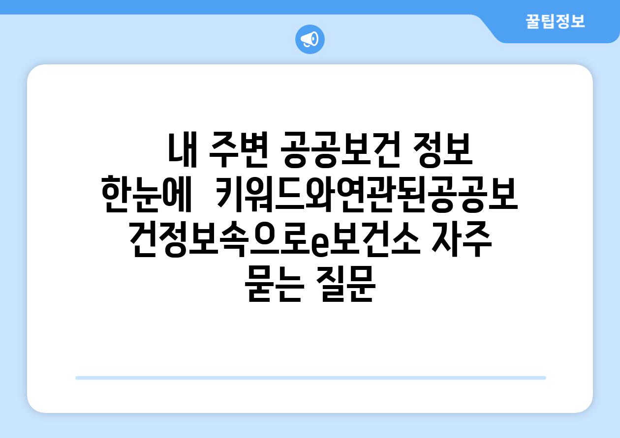   내 주변 공공보건 정보 한눈에! | 키워드와연관된공공보건정보속으로|e보건소