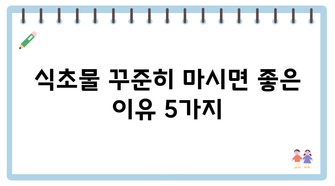 식초물 꾸준히 마시면 좋은 이유 5가지