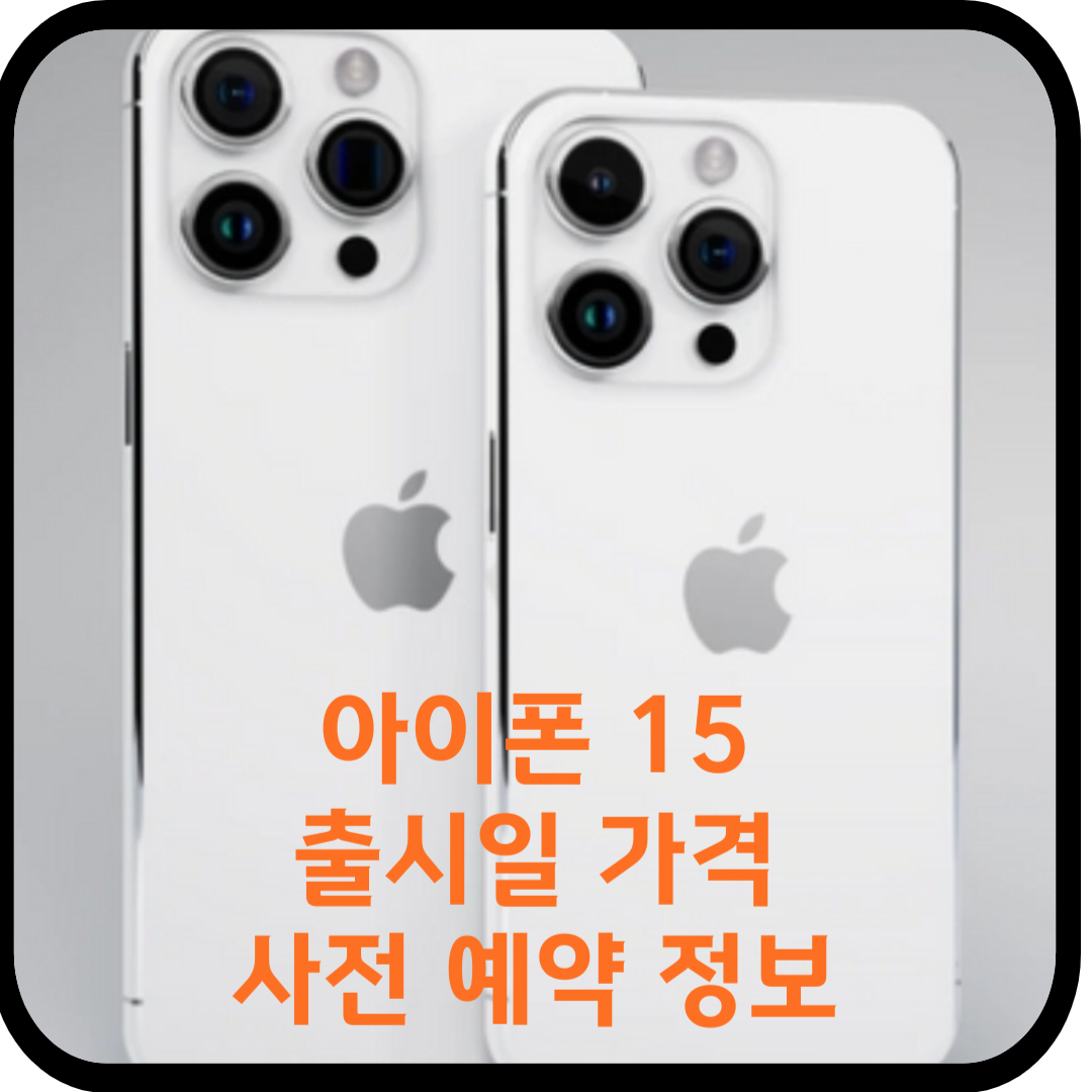  아이폰 15 출시일, 가격, 사전예약 정보 알아보기
