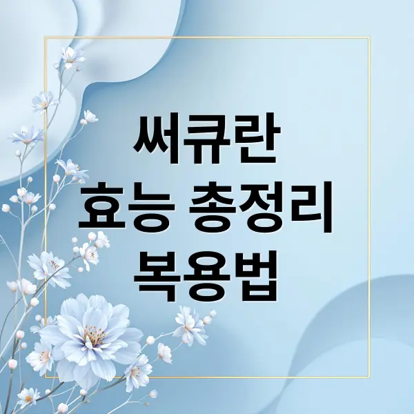 써큐란 효능 총정리 복용법 (써큐란 효능 주의사항)