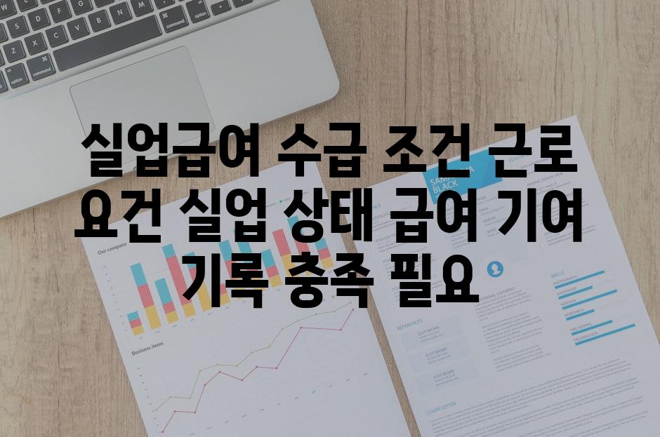 실업급여 수급 조건 근로 요건 실업 상태 급여 기여 기록 충족 필요