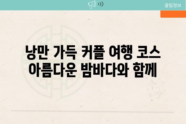 낭만 가득 커플 여행 코스 아름다운 밤바다와 함께