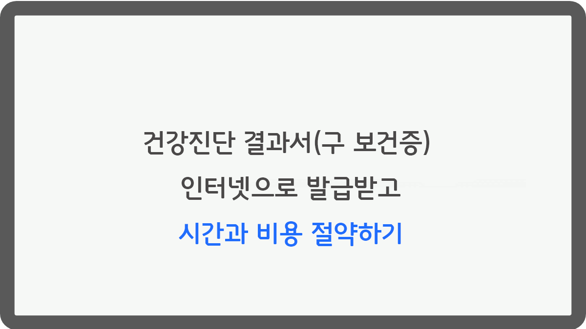  건강진단 결과서(구 보건증) 인터넷 발급하면 시간과 비용 절약 할 수 있어요