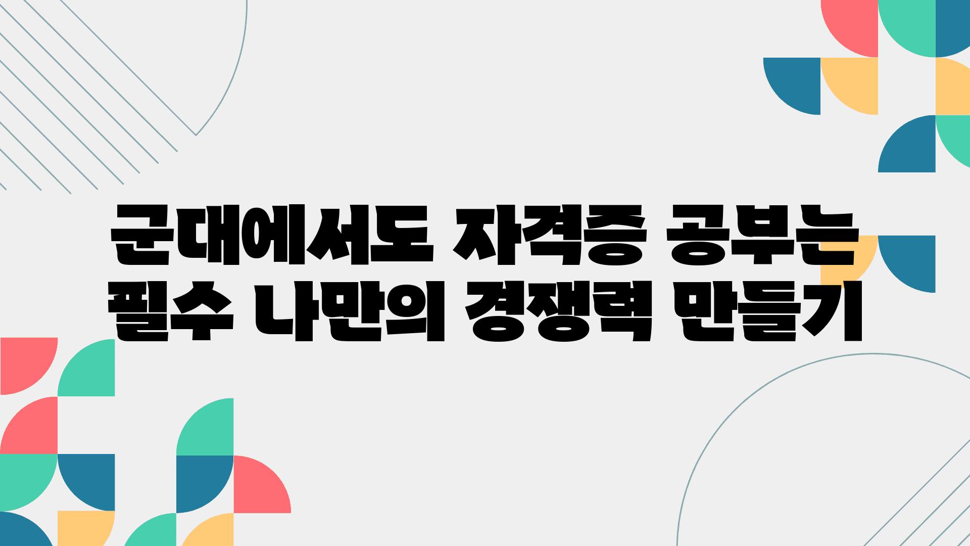 군대에서도 자격증 공부는 필수 나만의 경쟁력 만들기