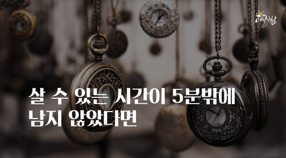  [매일아침좋은글] 살 수 있는 시간이 5분밖에 남지 않았다면
